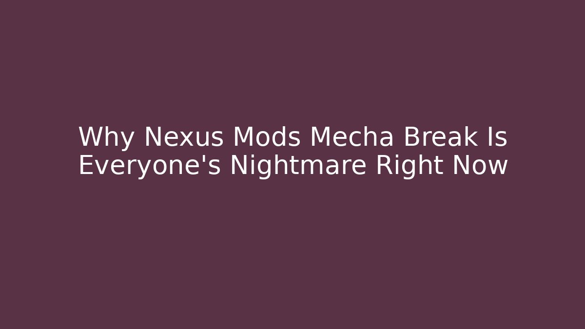 Why Nexus Mods Mecha Break Is Everyone's Nightmare Right Now