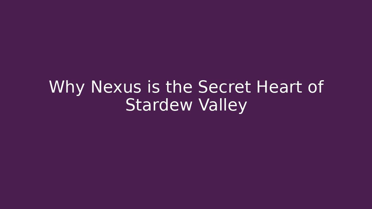 Why Nexus is the Secret Heart of Stardew Valley