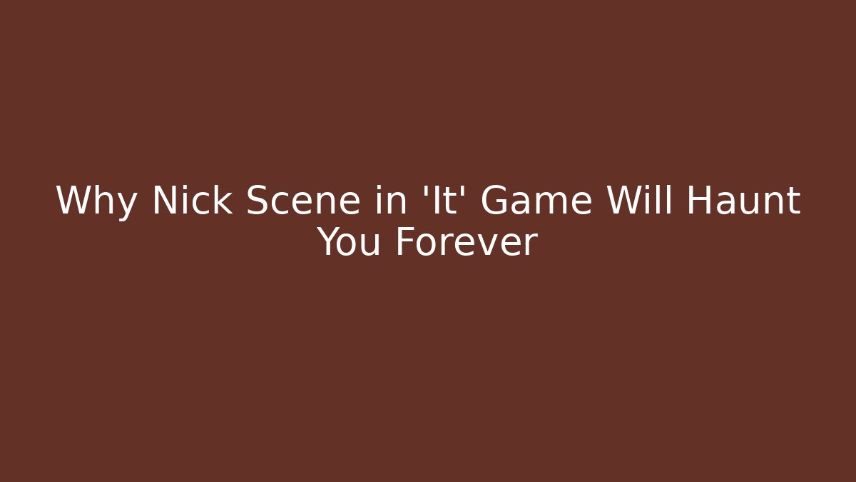 Why Nick Scene in 'It' Game Will Haunt You Forever