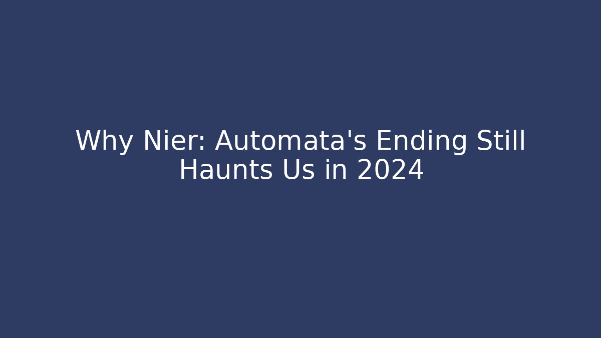 Why Nier: Automata's Ending Still Haunts Us in 2024