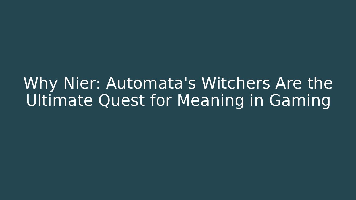 Why Nier: Automata's Witchers Are the Ultimate Quest for Meaning in Gaming