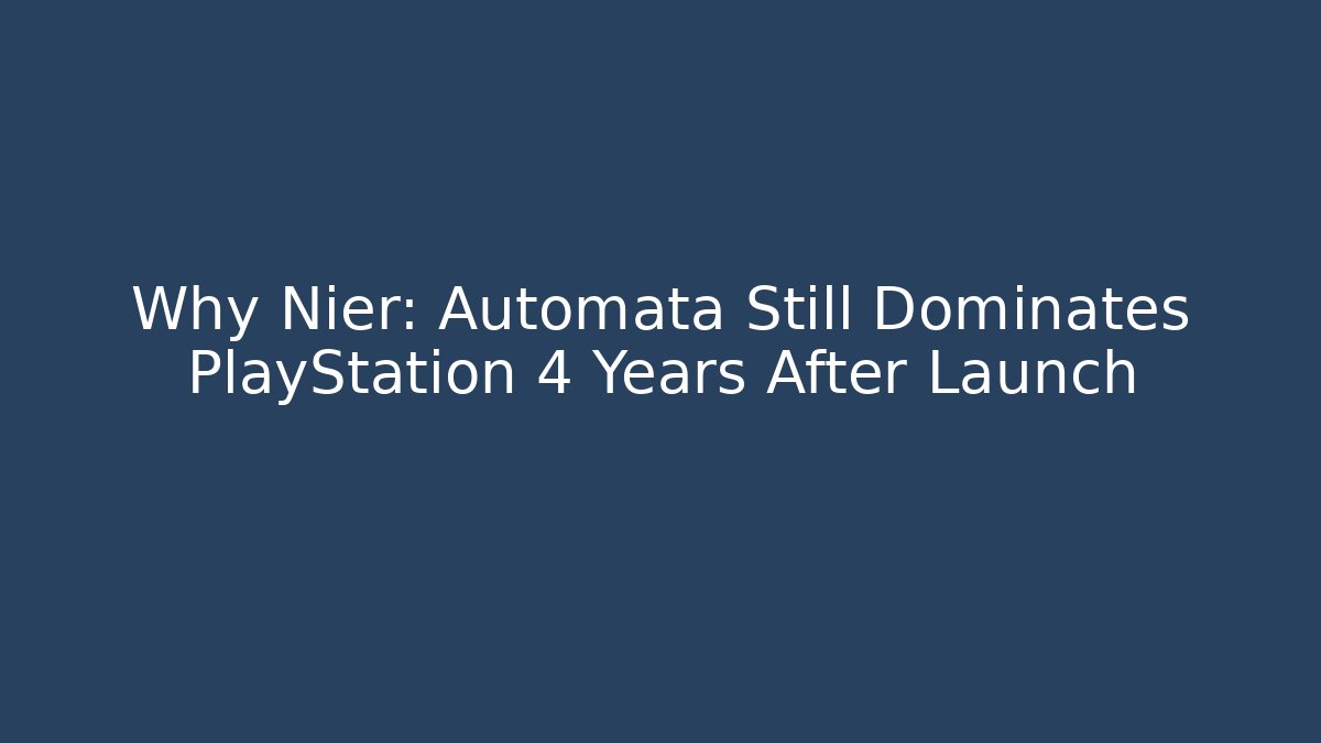Why Nier: Automata Still Dominates PlayStation 4 Years After Launch