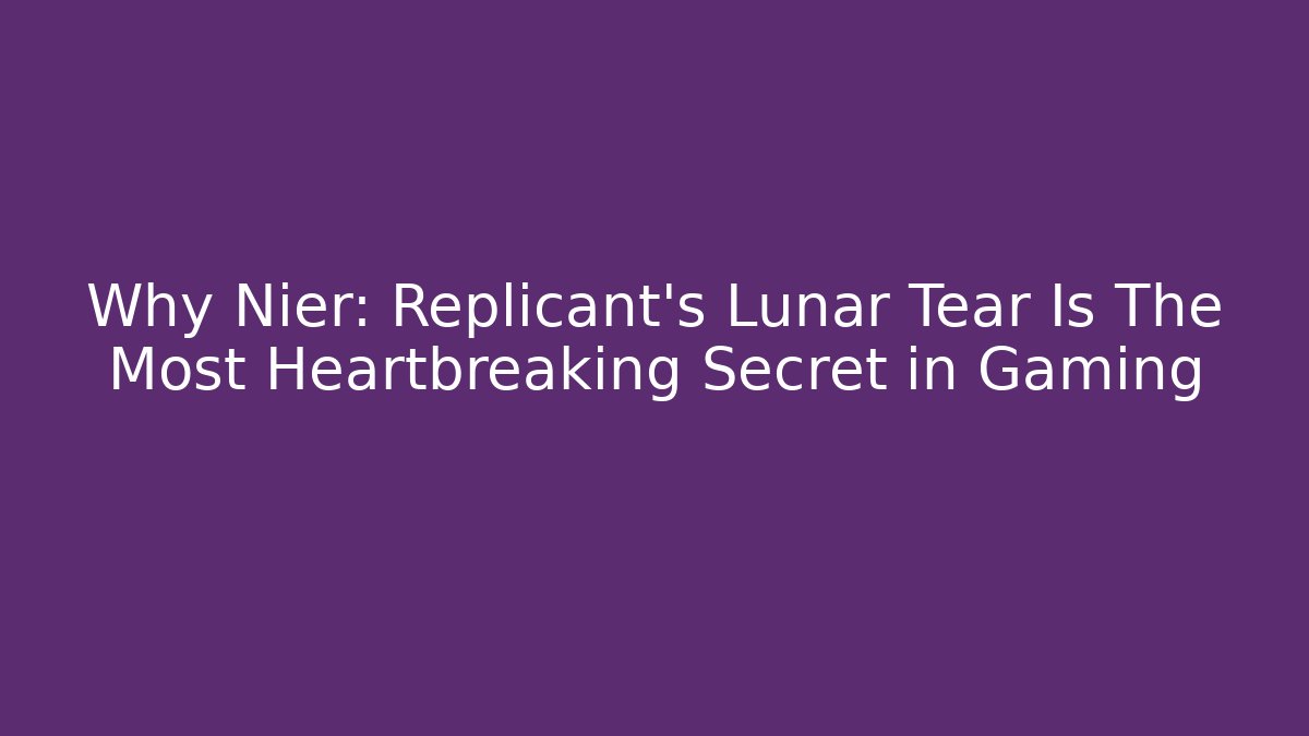 Why Nier: Replicant's Lunar Tear Is The Most Heartbreaking Secret in Gaming