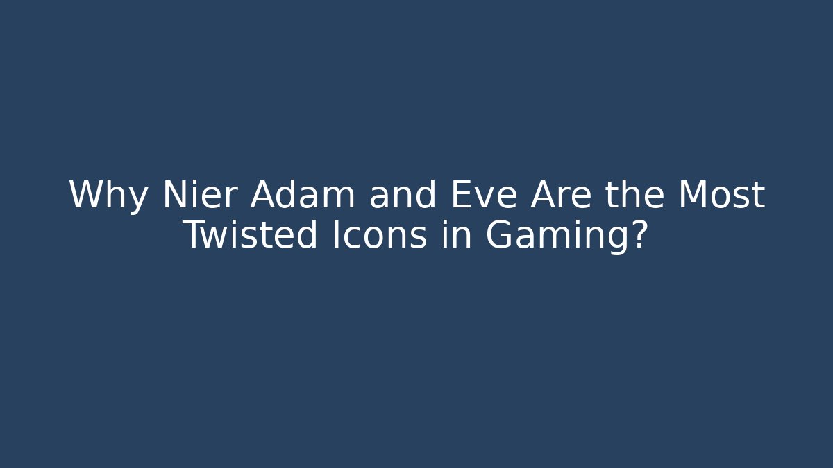 Why Nier Adam and Eve Are the Most Twisted Icons in Gaming?