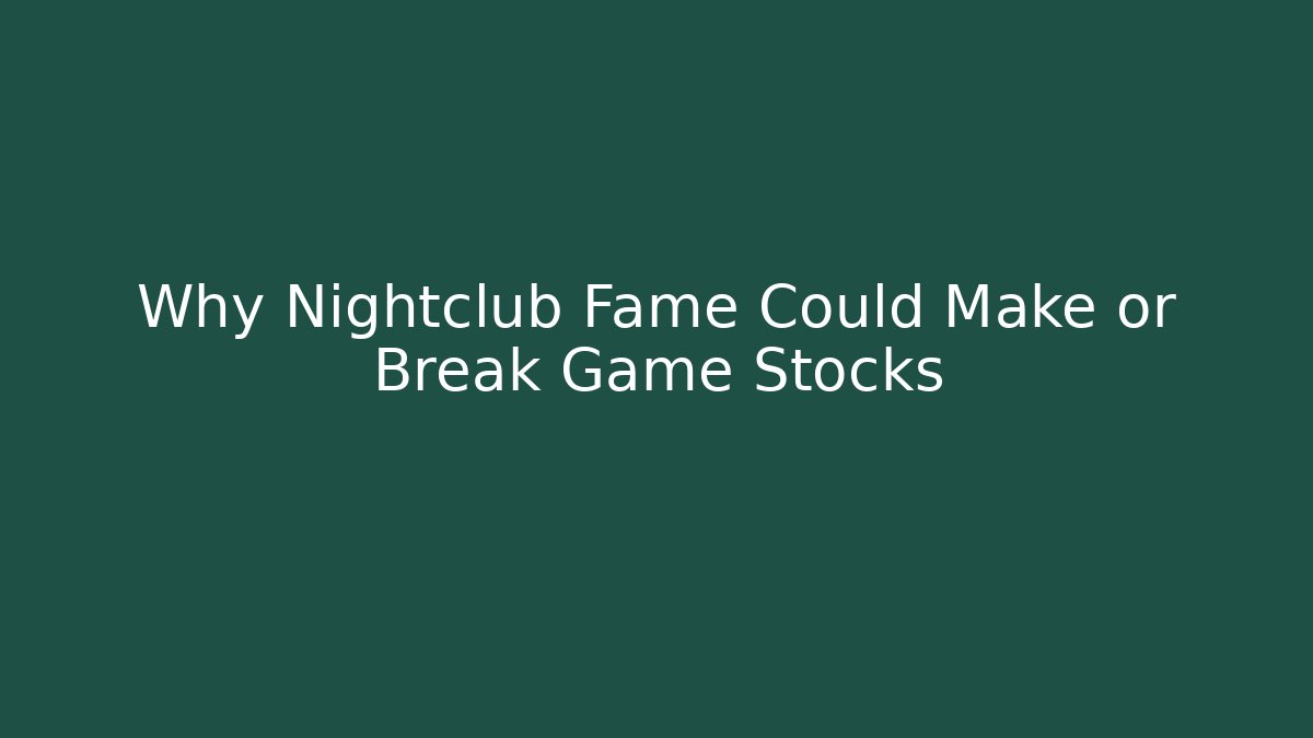 Why Nightclub Fame Could Make or Break Game Stocks