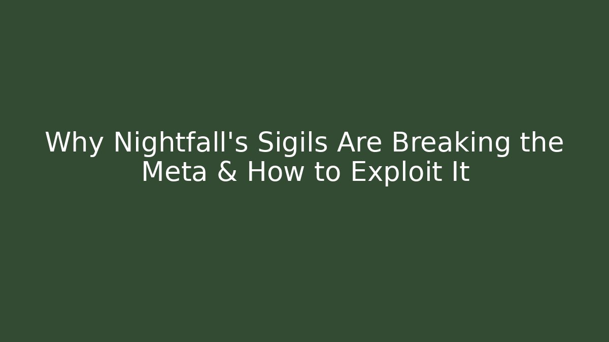 Why Nightfall's Sigils Are Breaking the Meta & How to Exploit It