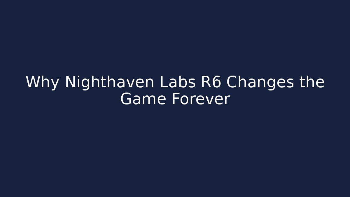 Why Nighthaven Labs R6 Changes the Game Forever