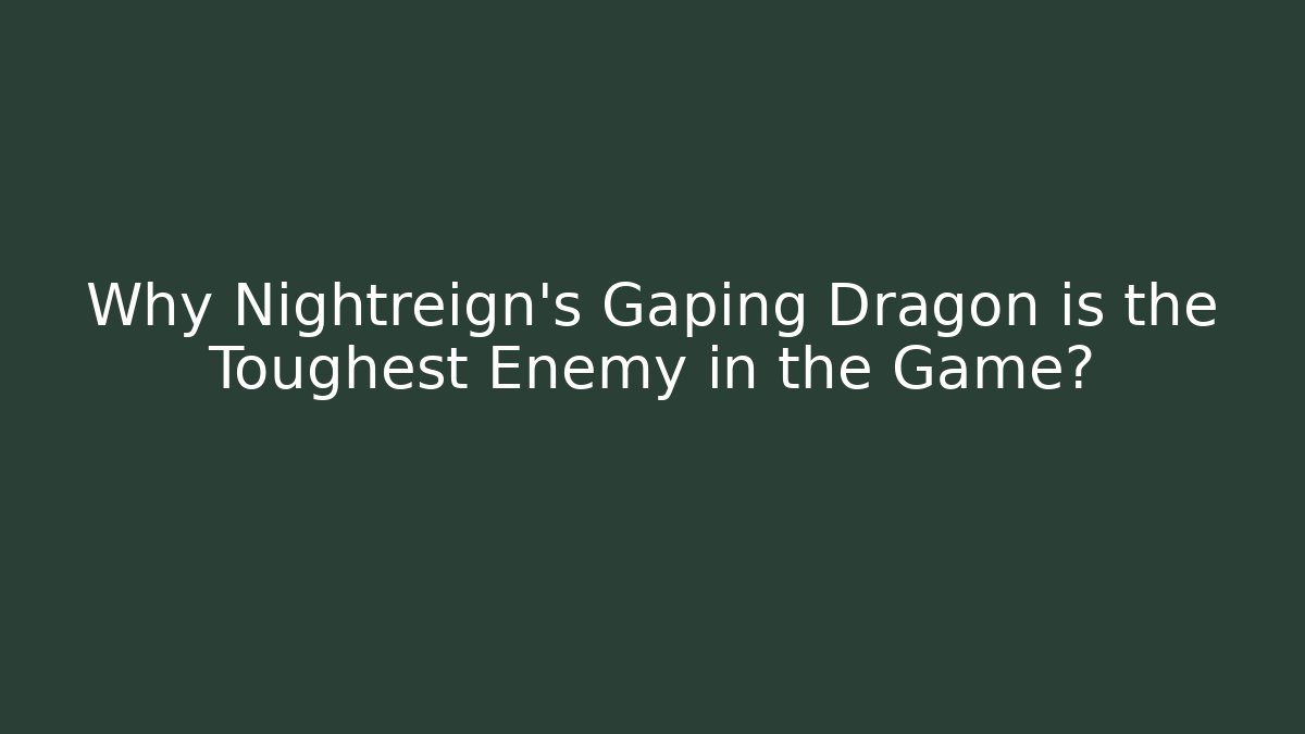 Why Nightreign’s Gaping Dragon is the Toughest Enemy in the Game?