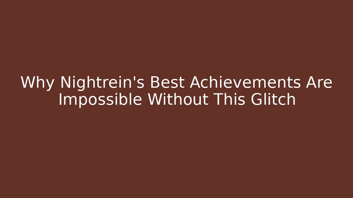 Why Nightrein's Best Achievements Are Impossible Without This Glitch