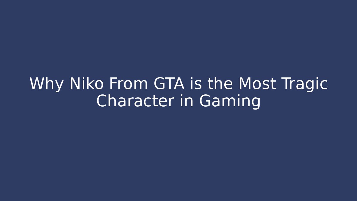 Why Niko From GTA is the Most Tragic Character in Gaming
