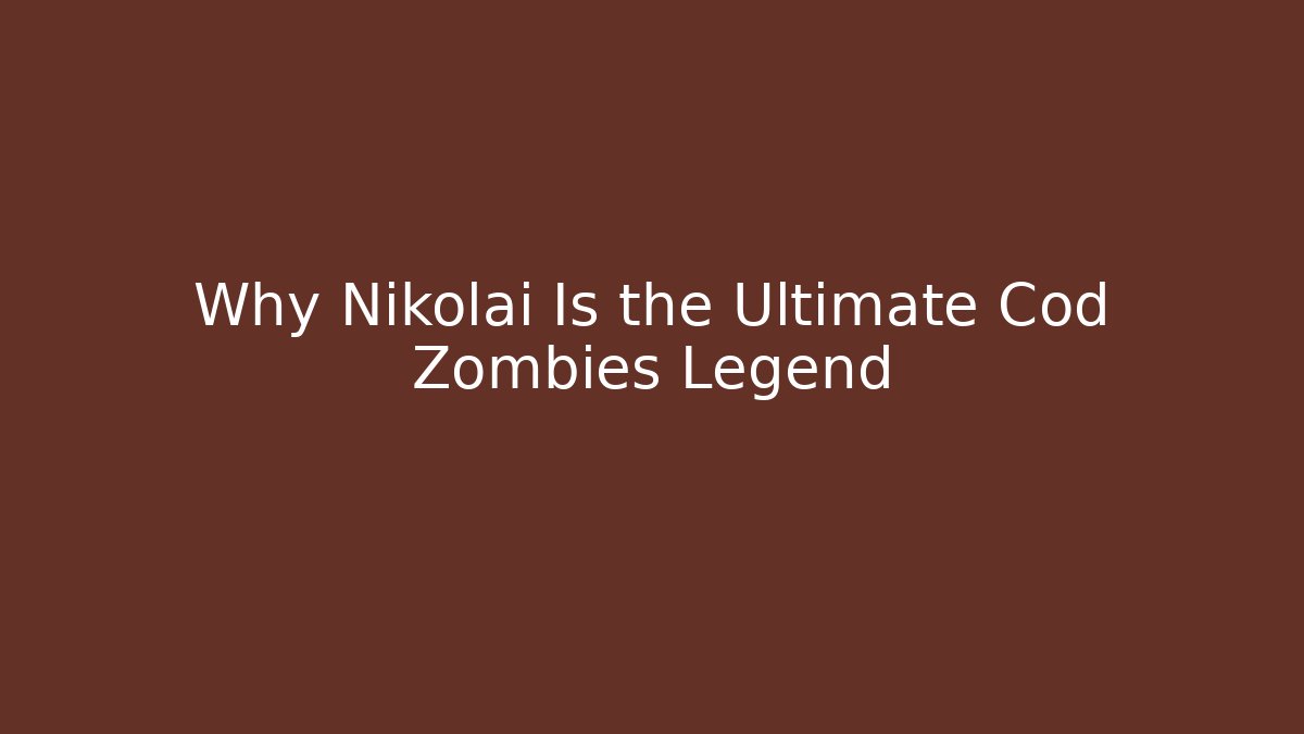 Why Nikolai Is the Ultimate Cod Zombies Legend