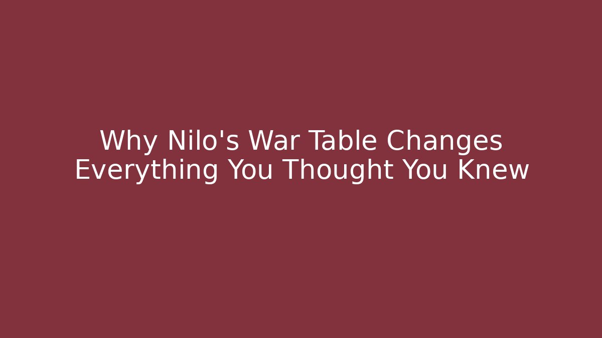 Why Nilo’s War Table Changes Everything You Thought You Knew