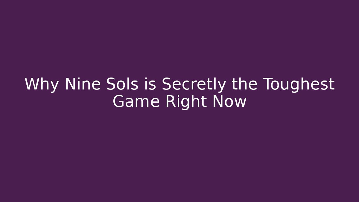 Why Nine Sols is Secretly the Toughest Game Right Now