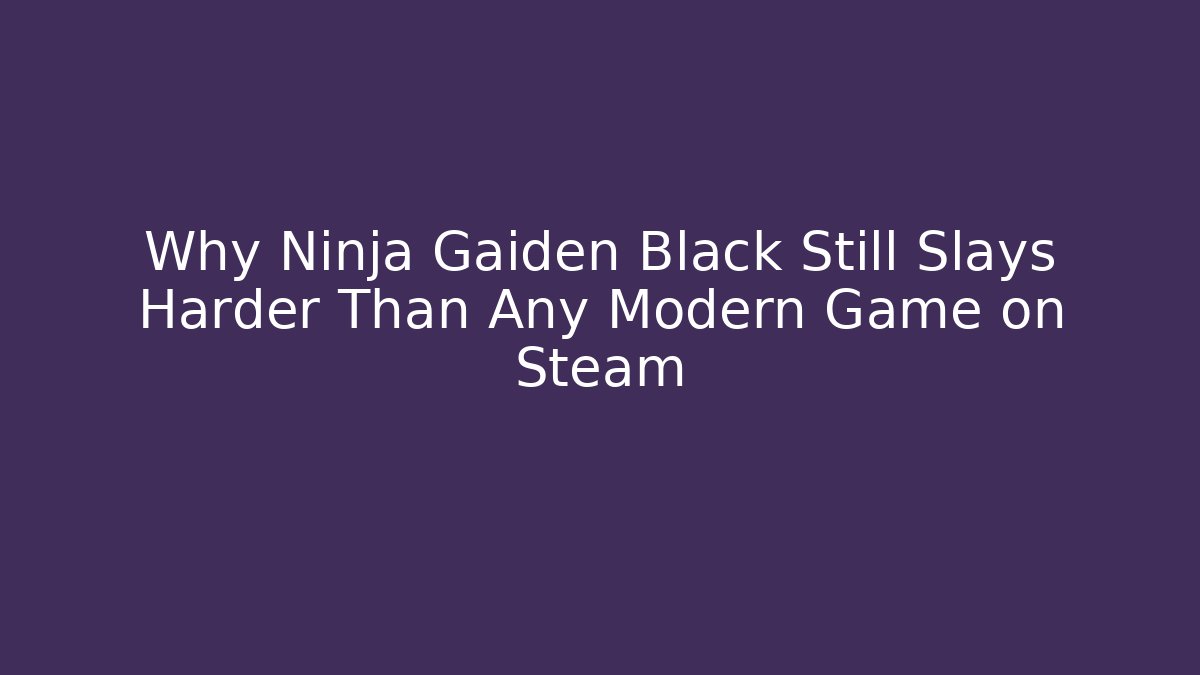 Why Ninja Gaiden Black Still Slays Harder Than Any Modern Game on Steam