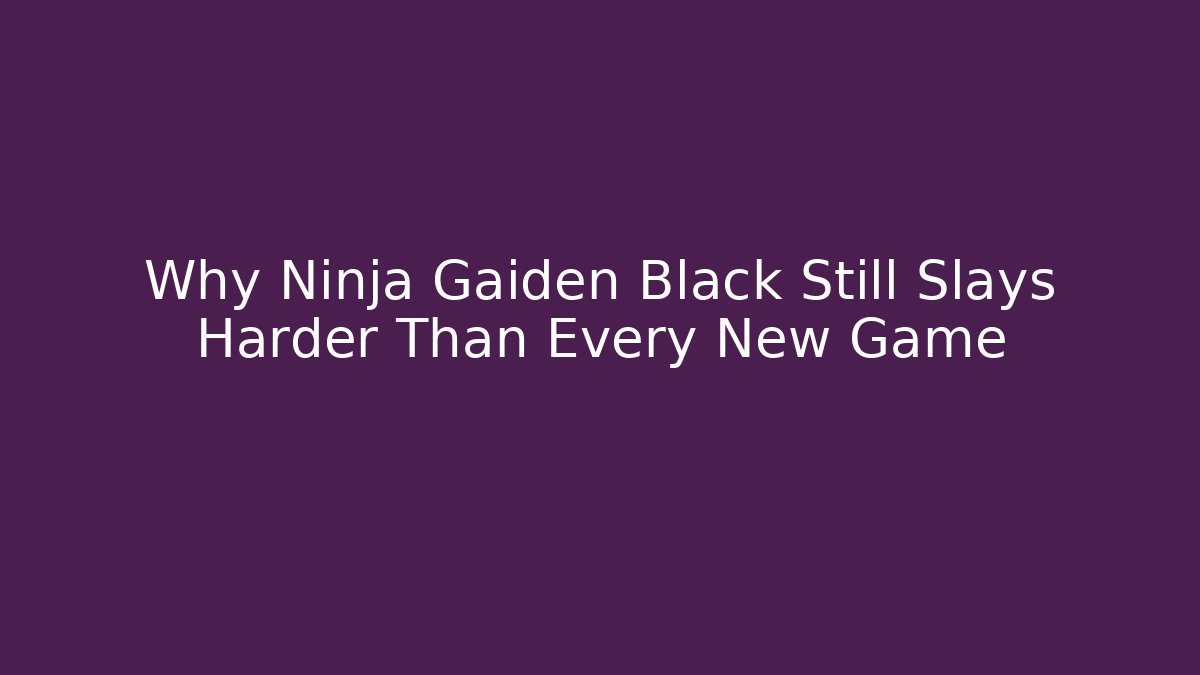 Why Ninja Gaiden Black Still Slays Harder Than Every New Game