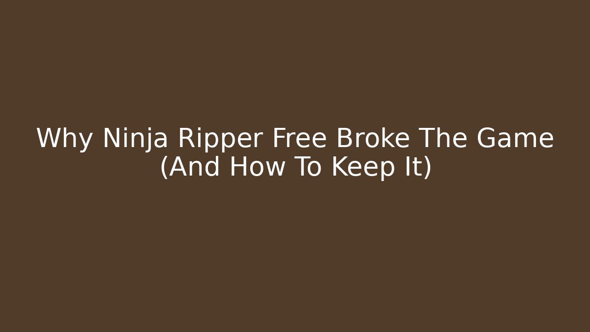 Why Ninja Ripper Free Broke The Game (And How To Keep It)