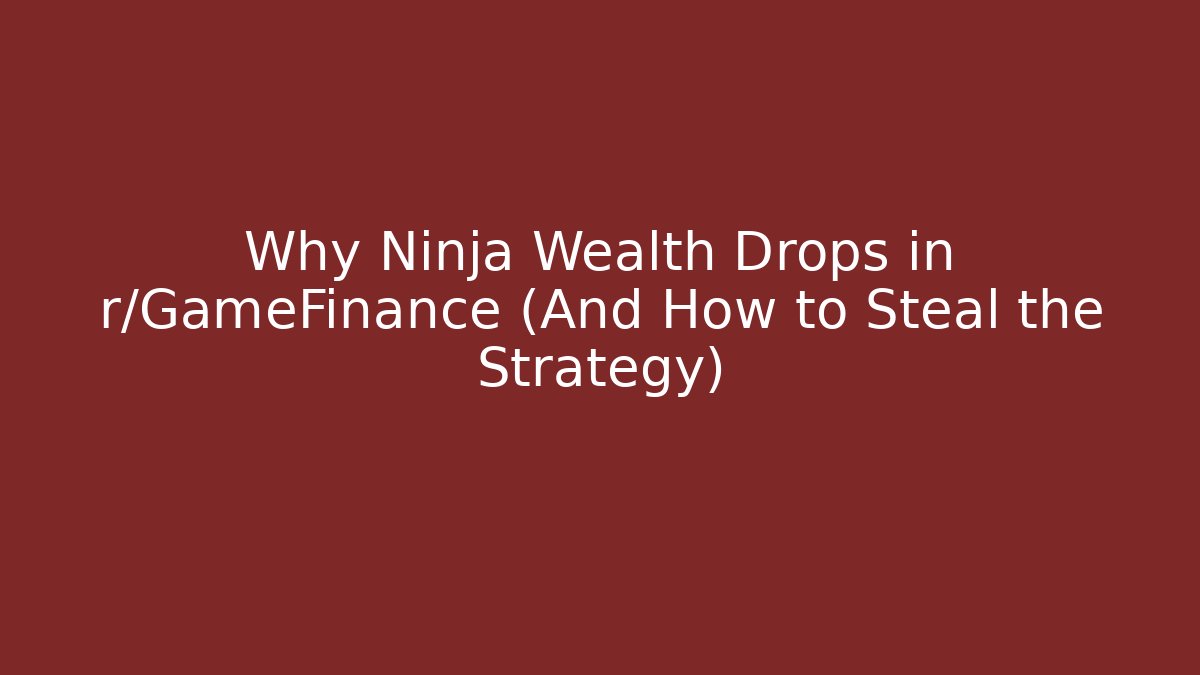 Why Ninja Wealth Drops in r/GameFinance (And How to Steal the Strategy)