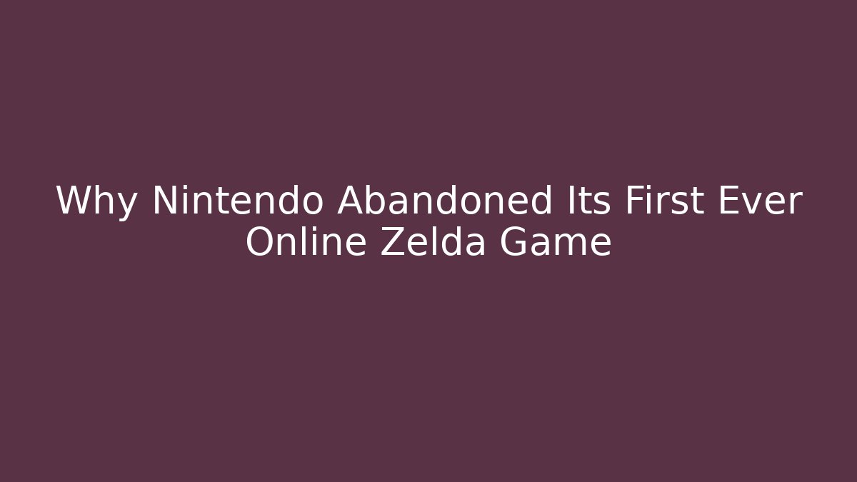 Why Nintendo Abandoned Its First Ever Online Zelda Game