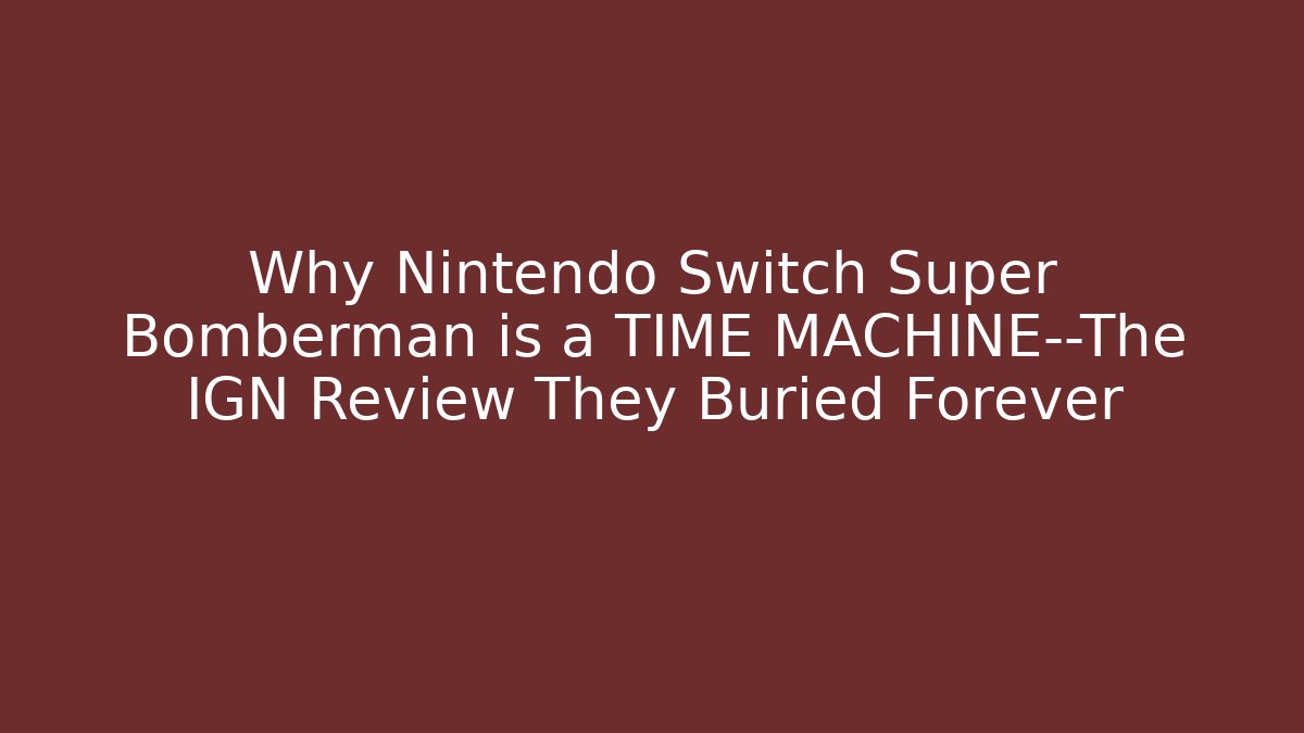 Why Nintendo Switch Super Bomberman is a TIME MACHINE—The IGN Review They Buried Forever