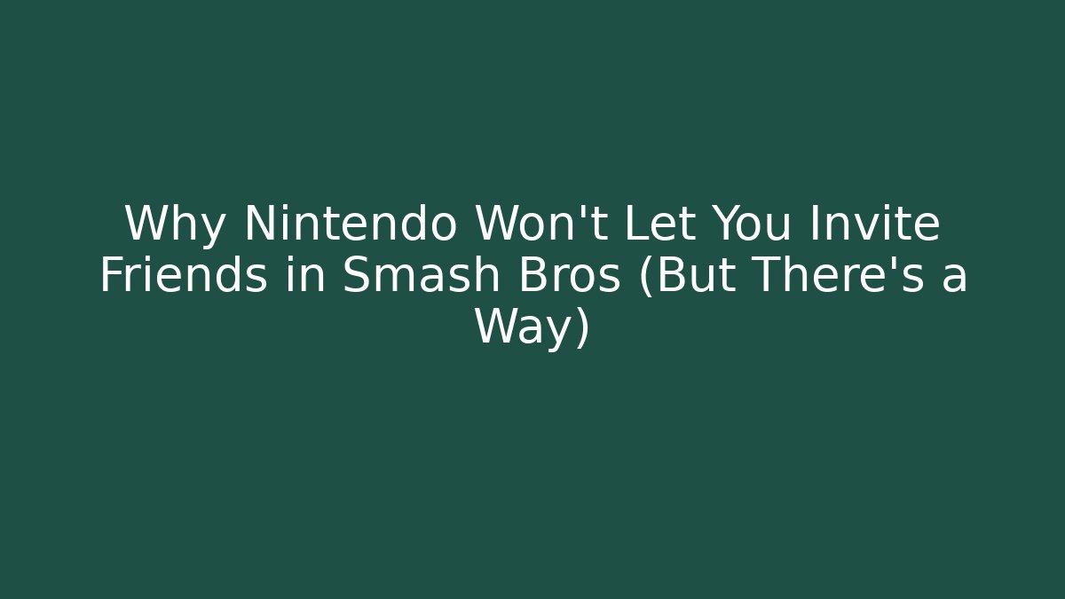 Why Nintendo Won't Let You Invite Friends in Smash Bros (But There's a Way)