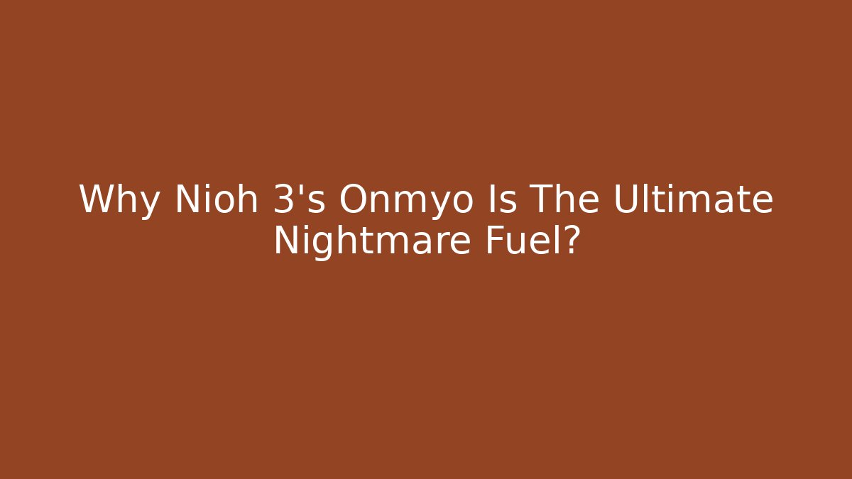 Why Nioh 3's Onmyo Is The Ultimate Nightmare Fuel?