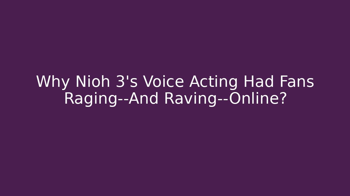 Why Nioh 3's Voice Acting Had Fans Raging—And Raving—Online?