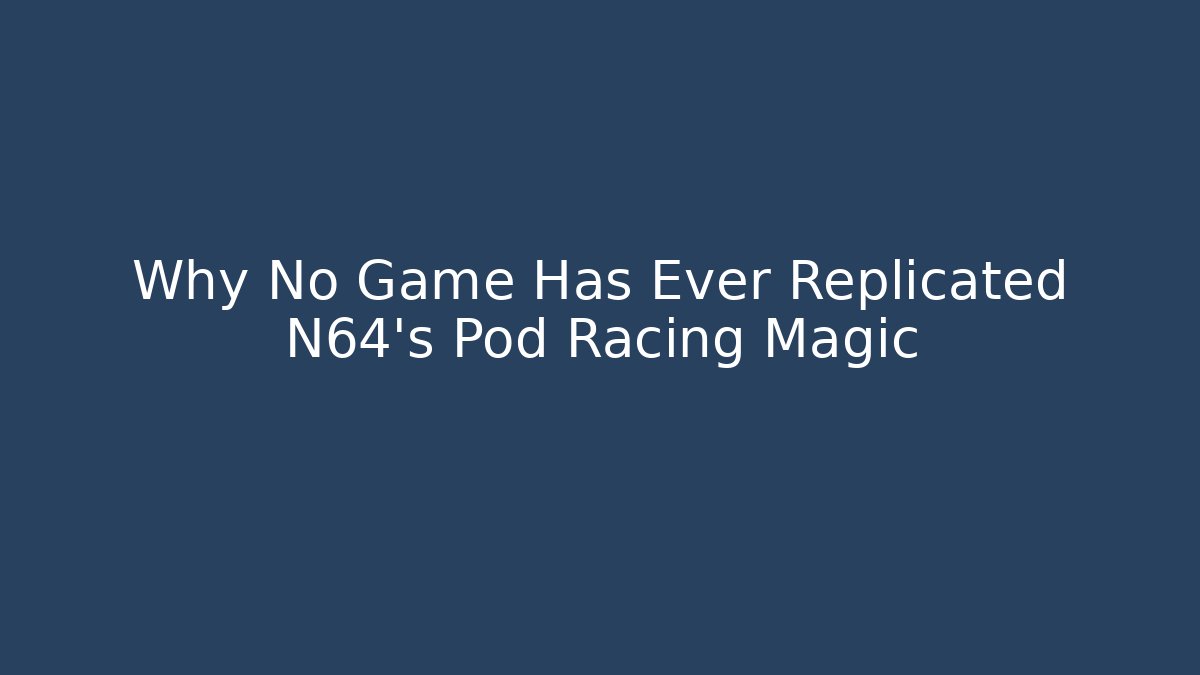 Why No Game Has Ever Replicated N64's Pod Racing Magic - Create More Assets