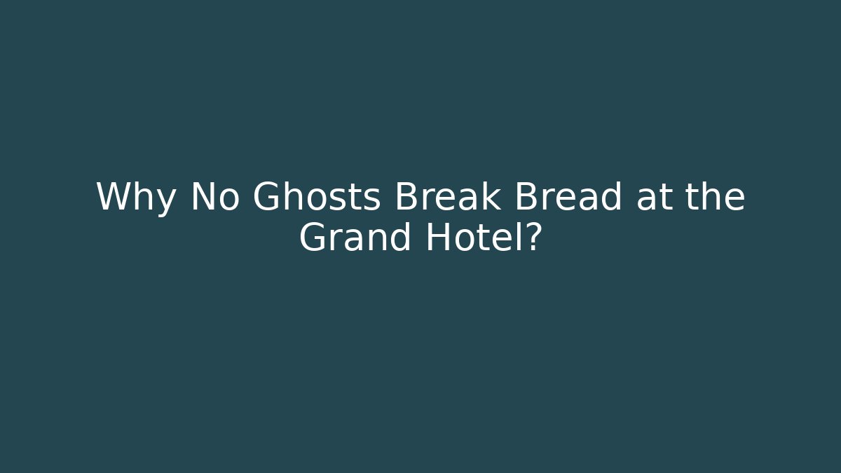 Why No Ghosts Break Bread at the Grand Hotel?
