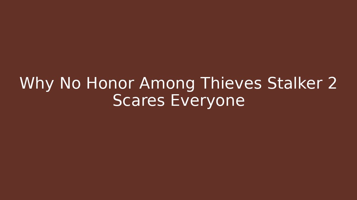 Why No Honor Among Thieves Stalker 2 Scares Everyone