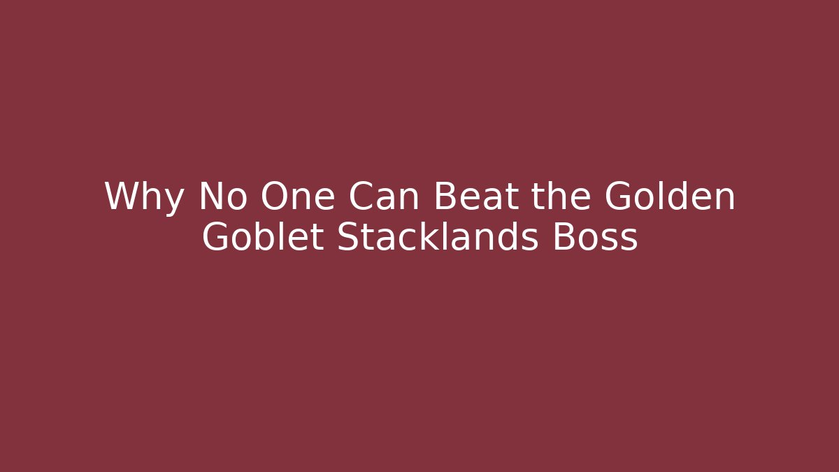 Why No One Can Beat the Golden Goblet Stacklands Boss