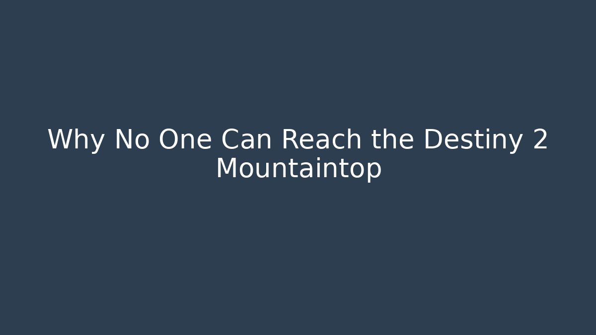 Why No One Can Reach the Destiny 2 Mountaintop