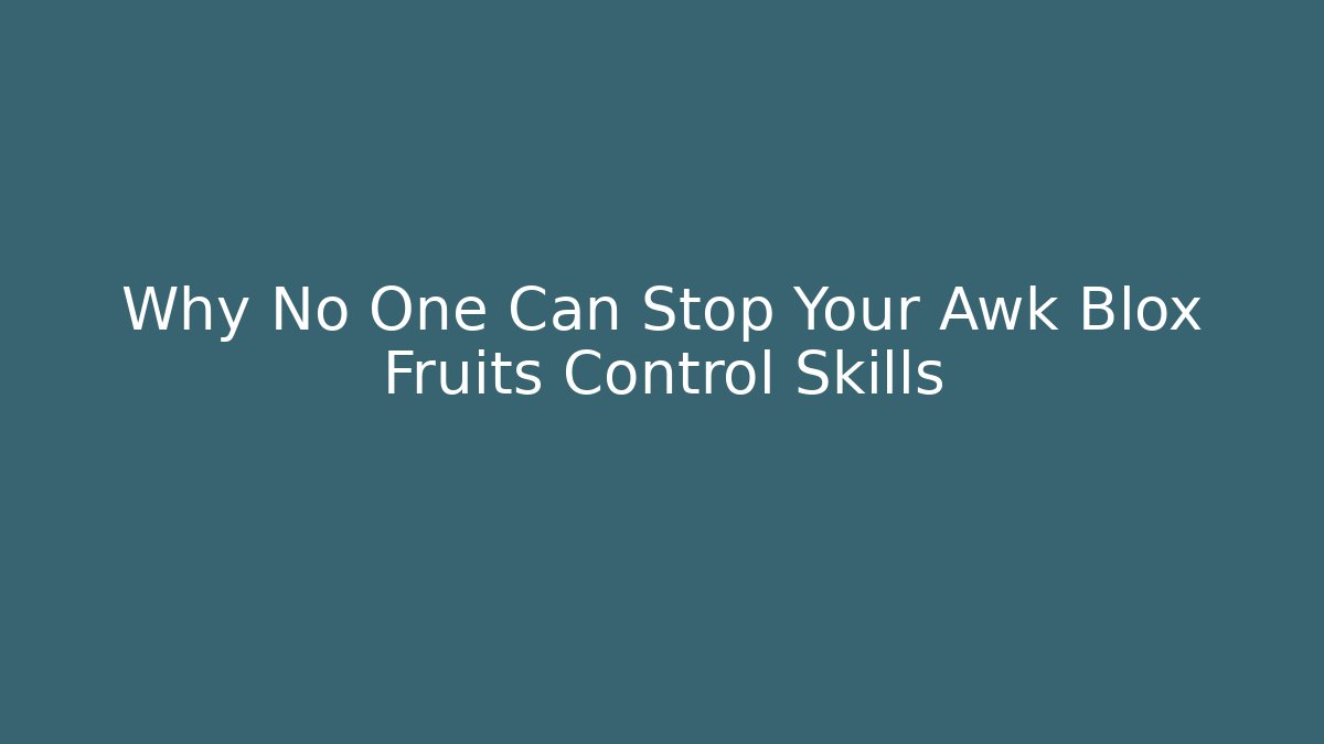 Why No One Can Stop Your Awk Blox Fruits Control Skills