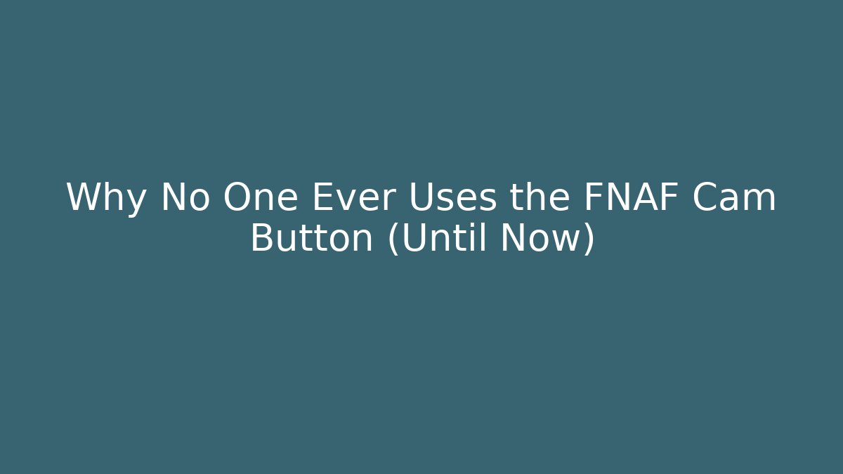 Why No One Ever Uses the FNAF Cam Button (Until Now)