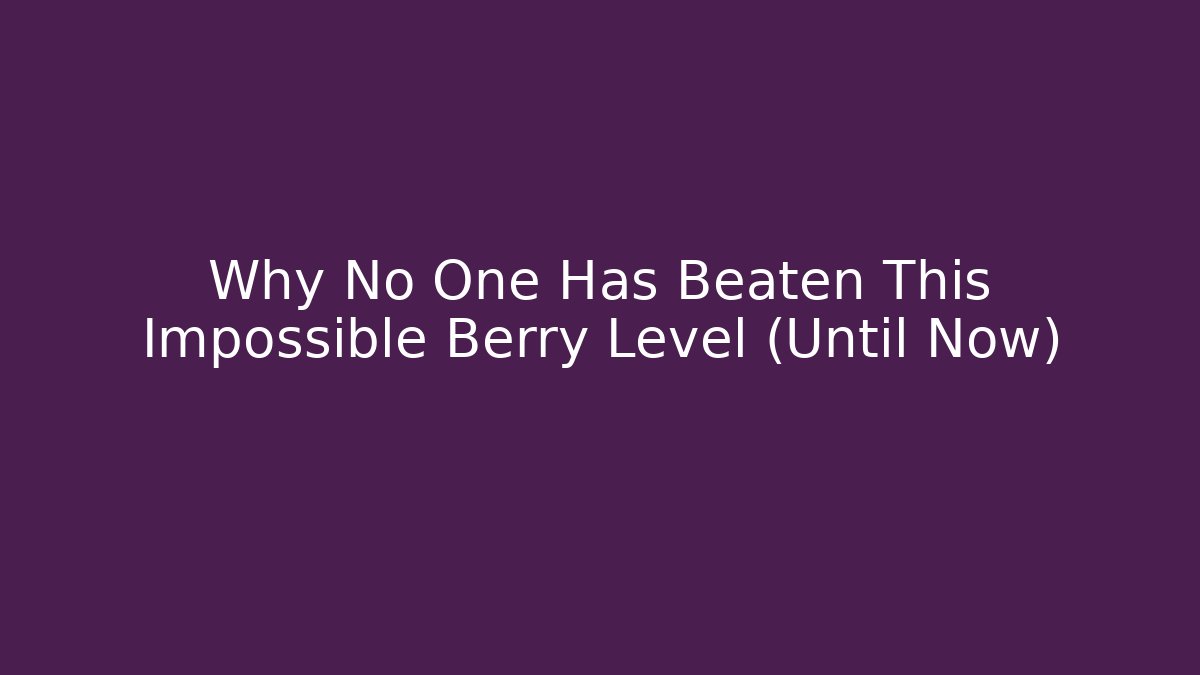 Why No One Has Beaten This Impossible Berry Level (Until Now)