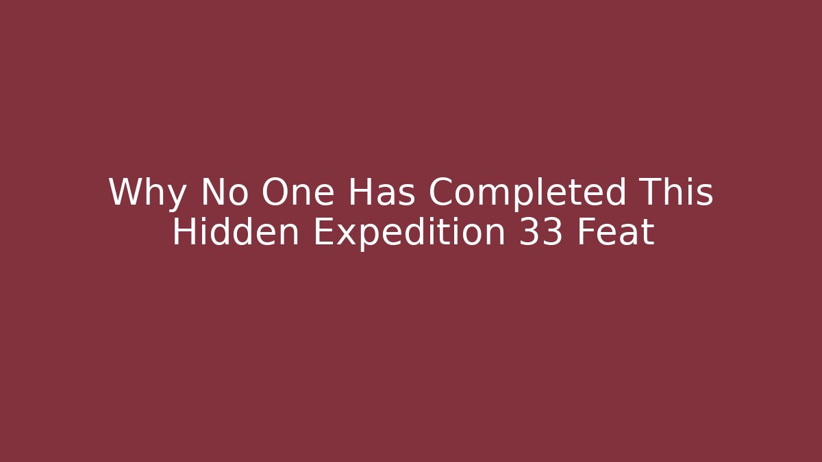 Why No One Has Completed This Hidden Expedition 33 Feat