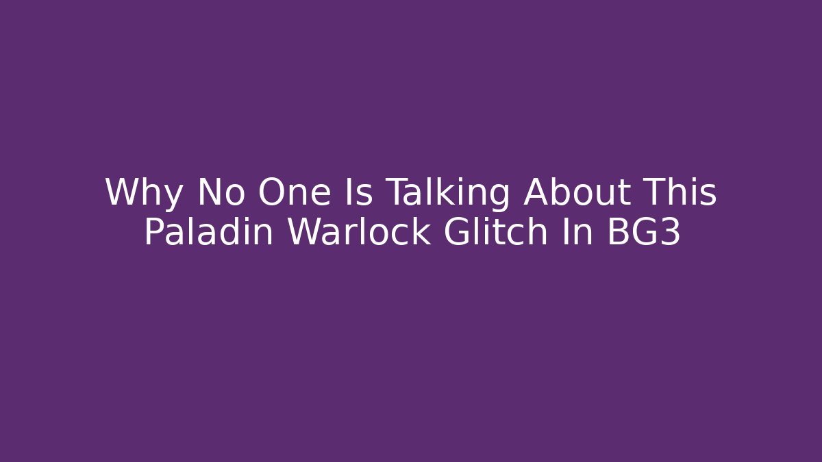 Why No One Is Talking About This Paladin Warlock Glitch In BG3