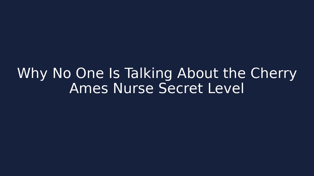 Why No One Is Talking About the Cherry Ames Nurse Secret Level