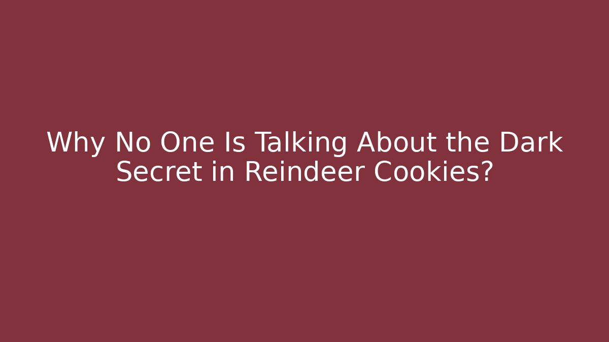 Why No One Is Talking About the Dark Secret in Reindeer Cookies?