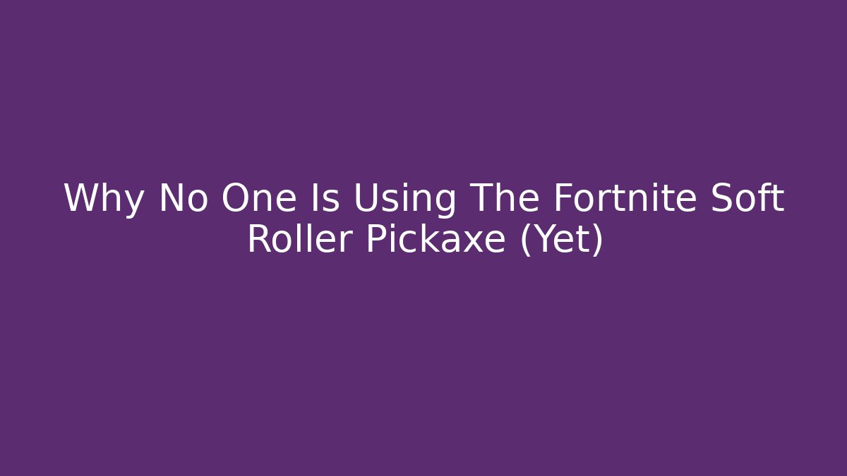 Why No One Is Using The Fortnite Soft Roller Pickaxe (Yet)
