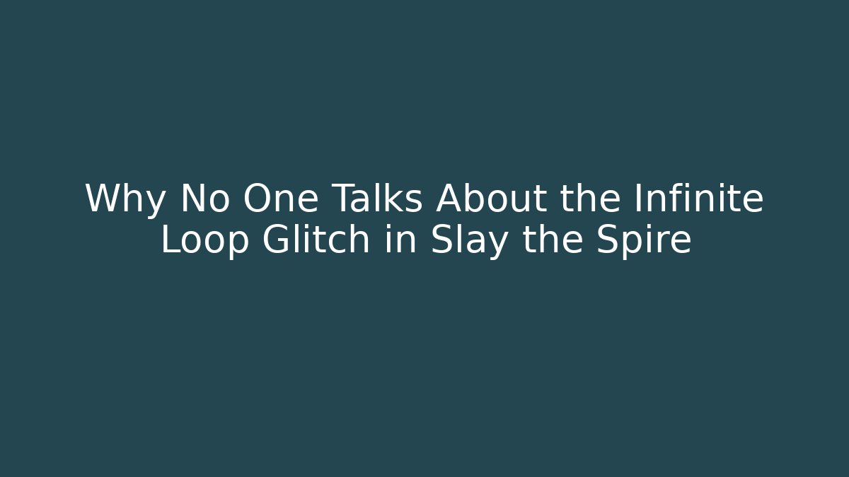 Why No One Talks About the Infinite Loop Glitch in Slay the Spire