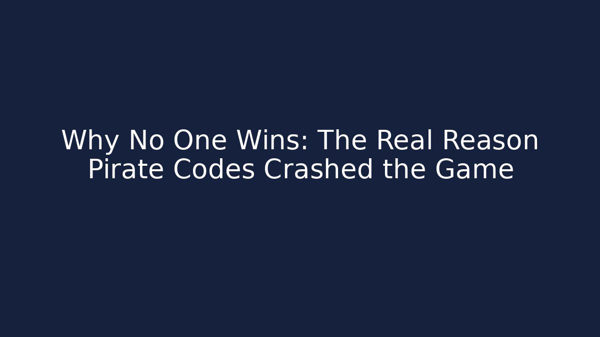 Why No One Wins: The Real Reason Pirate Codes Crashed the Game