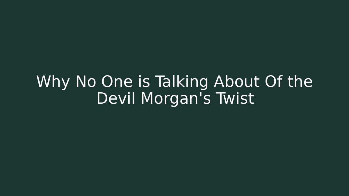Why No One is Talking About Of the Devil Morgan's Twist
