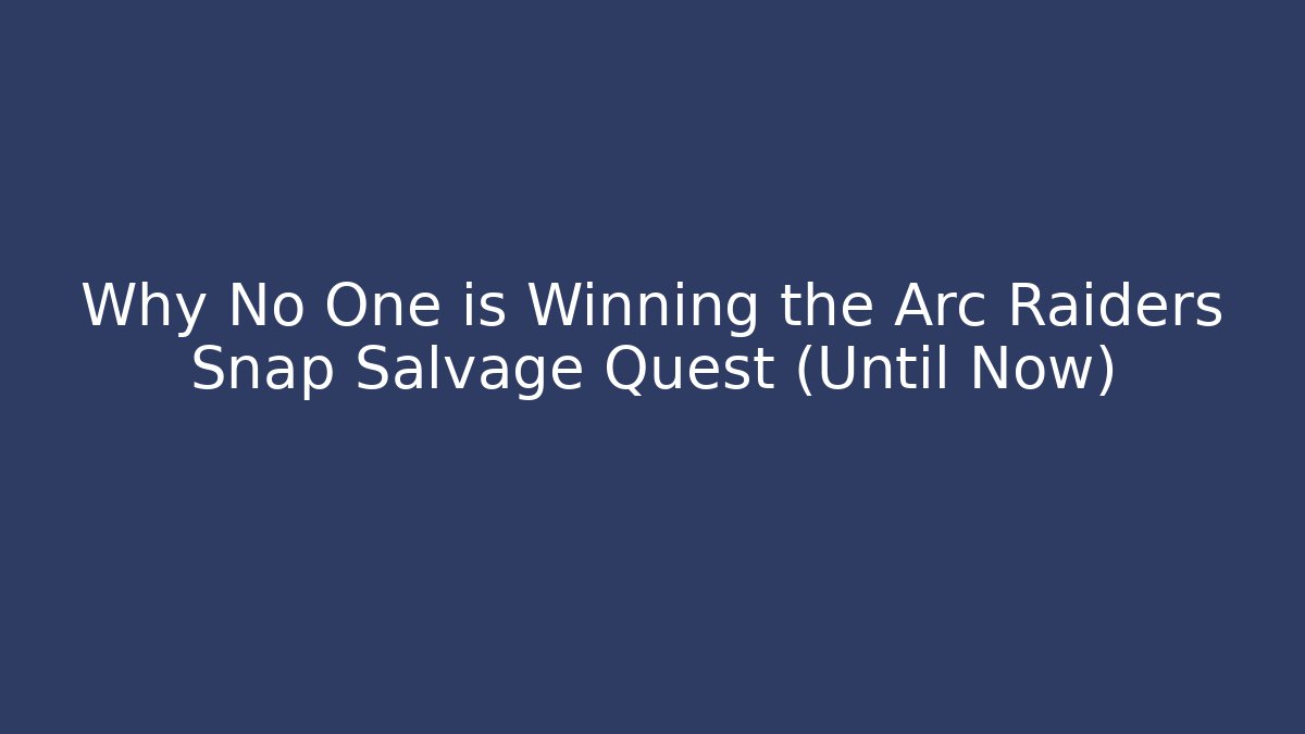 Why No One is Winning the Arc Raiders Snap Salvage Quest (Until Now)