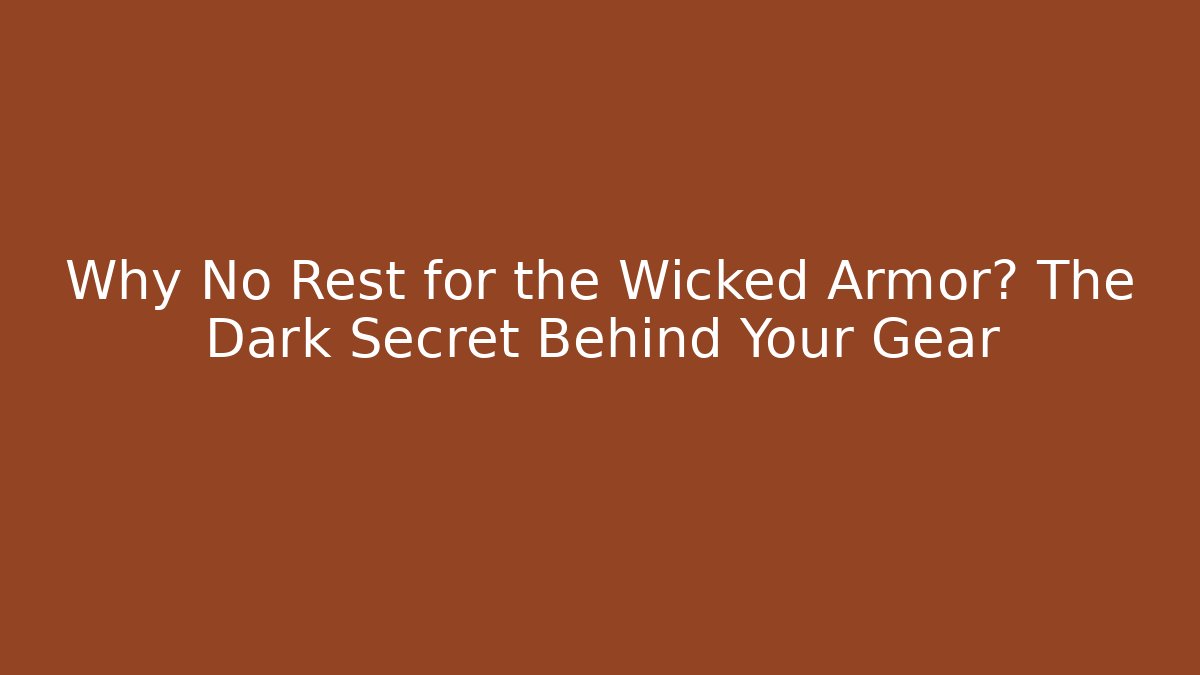 Why No Rest for the Wicked Armor? The Dark Secret Behind Your Gear