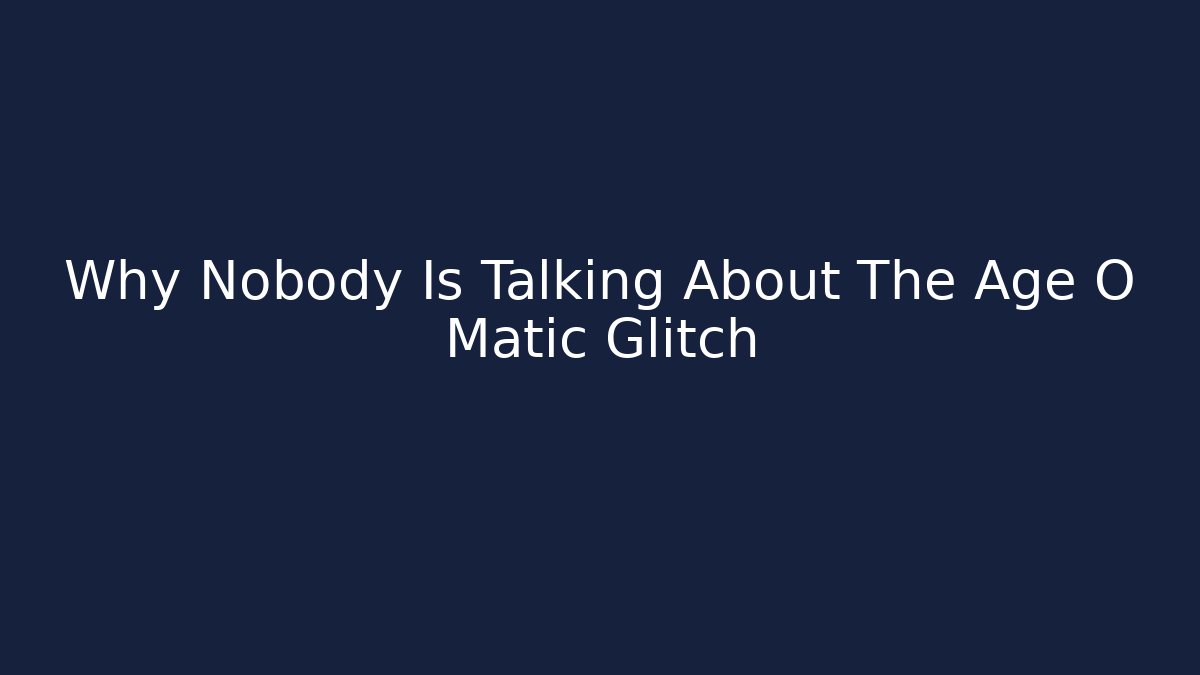 Why Nobody Is Talking About The Age O Matic Glitch