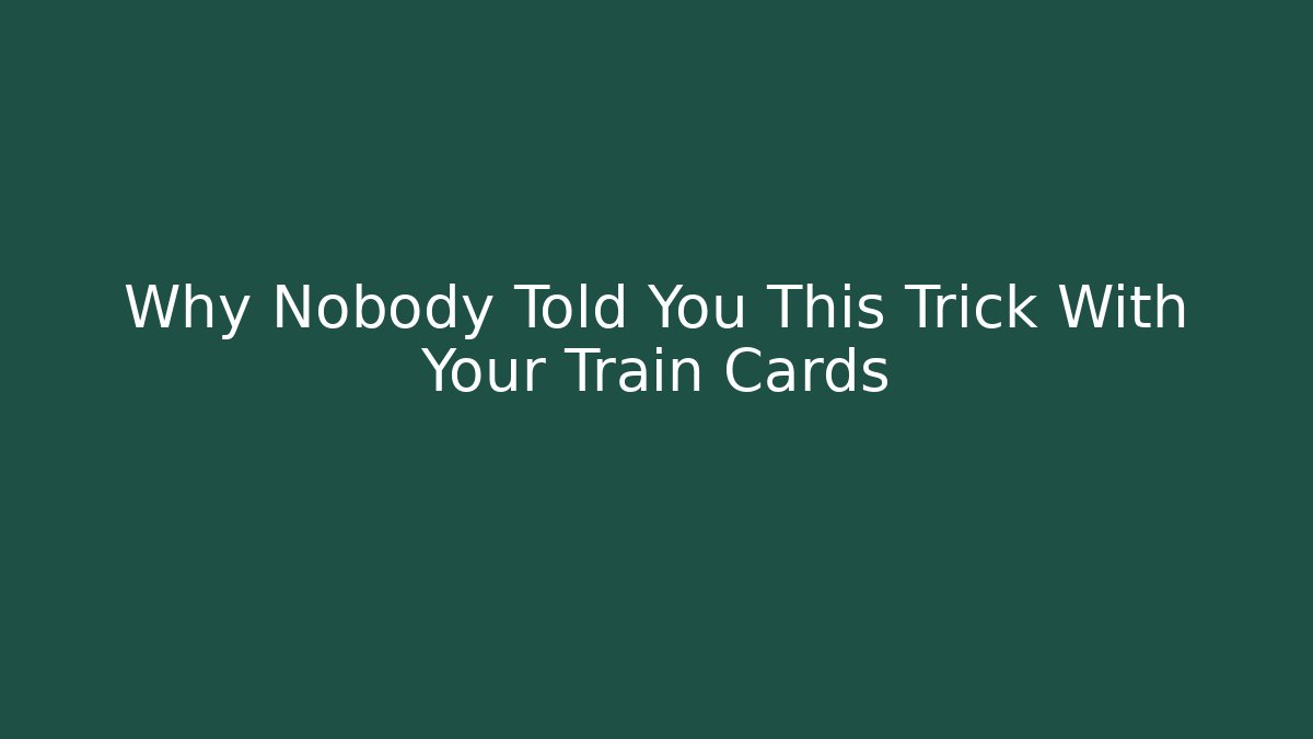 Why Nobody Told You This Trick With Your Train Cards