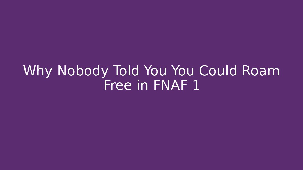 Why Nobody Told You You Could Roam Free in FNAF 1