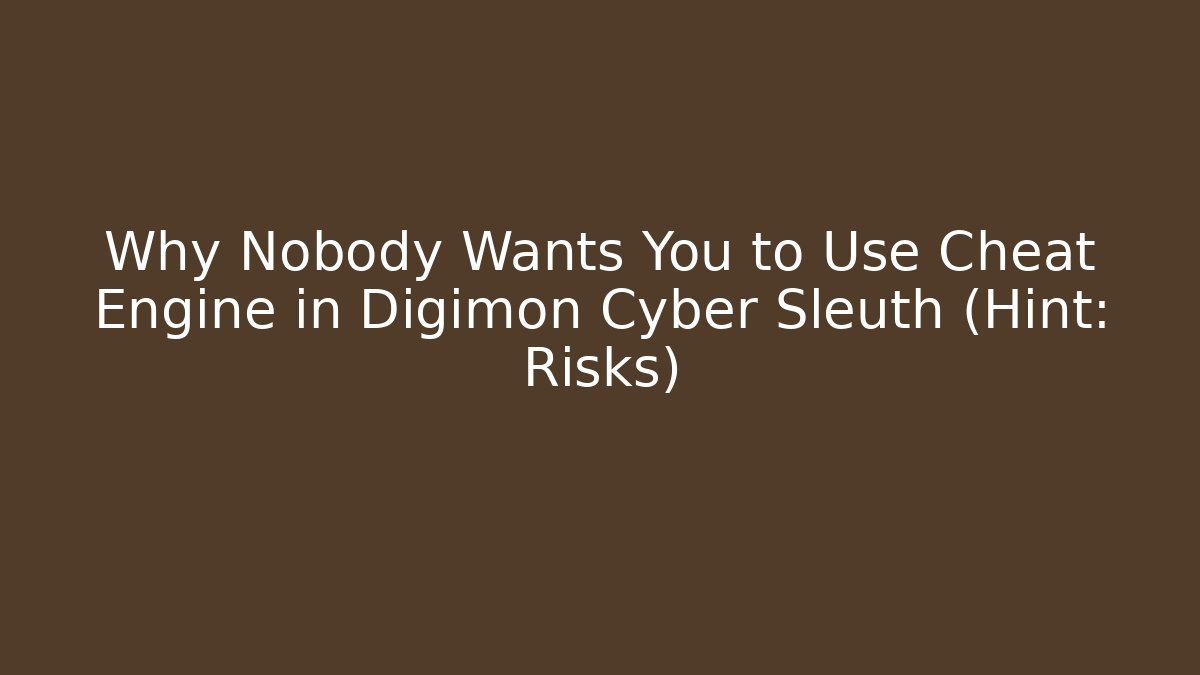Why Nobody Wants You to Use Cheat Engine in Digimon Cyber Sleuth (Hint: Risks)