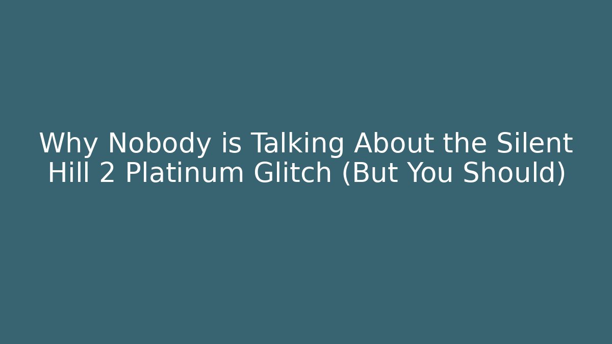 Why Nobody is Talking About the Silent Hill 2 Platinum Glitch (But You Should)