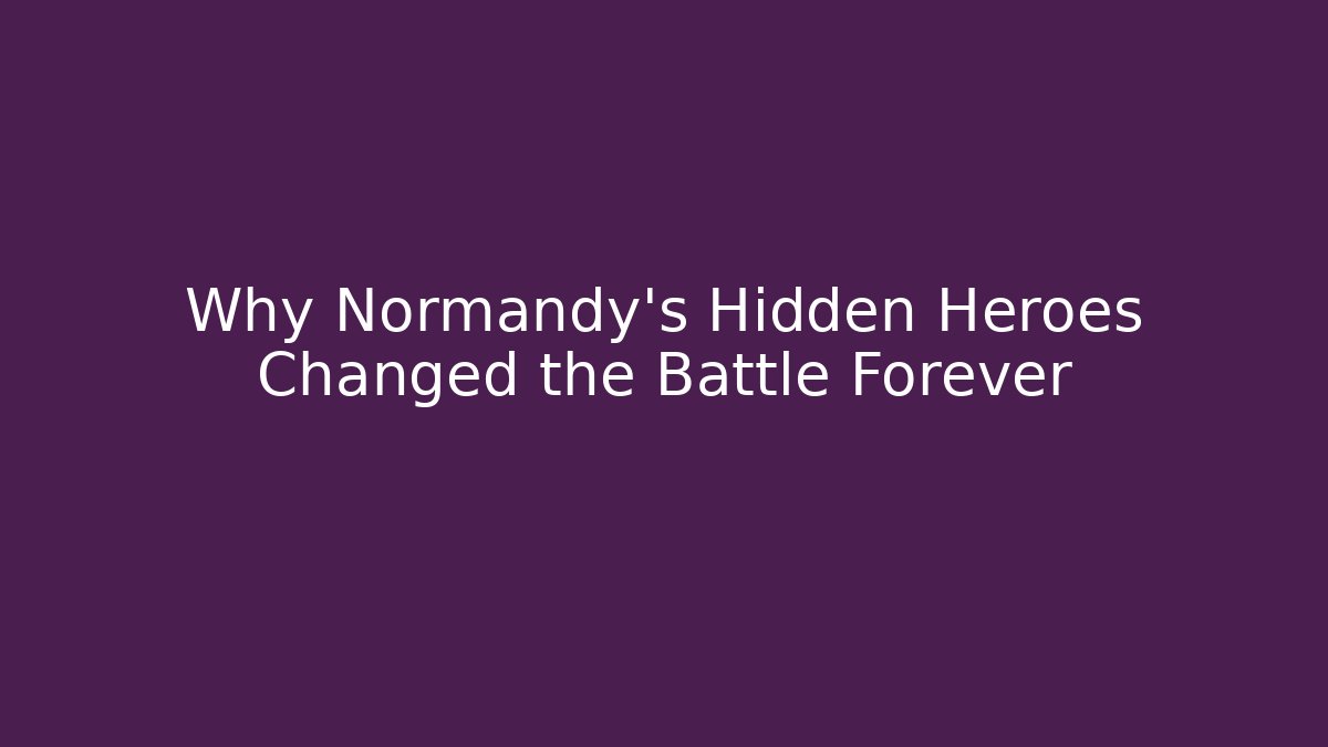 Why Normandy's Hidden Heroes Changed the Battle Forever